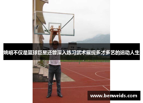 姚明不仅是篮球巨星还曾深入练习武术展现多才多艺的运动人生